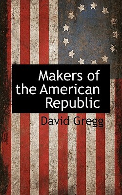 Makers of the American Republic by David Gregg