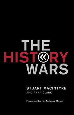 The History Wars by Stuart Macintyre, Anna Clark