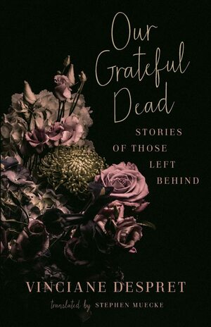 Our Grateful Dead: Stories of Those Left Behind by Vinciane Despret
