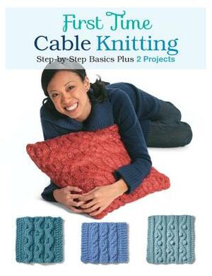 First Time Cable Knitting: Step-By-Step Basics Plus 2 Projects by Carri Hammett