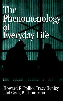 The Phenomenology of Everyday Life: Empirical Investigations of Human Experience by Craig J. Thompson, Tracy B. Henley, Howard R. Pollio