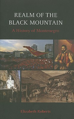 Realm of the Black Mountain: A History of Montenegro by Elizabeth Roberts