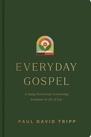 Everyday Gospel: A Daily Devotional Connecting Scripture to All of Life by Paul David Tripp