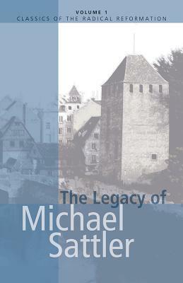 The Legacy of Michael Sattler by John Howard Yoder