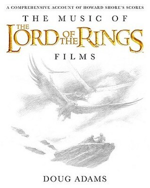 The Music of The Lord of the Rings Films: A Comprehensive Account of Howard Shore's Scores by Doug Adams, John Howe