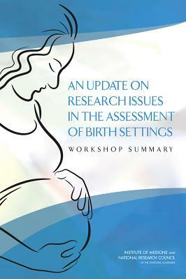 An Update on Research Issues in the Assessment of Birth Settings: Workshop Summary by Board on Children Youth and Families, Institute of Medicine, National Research Council