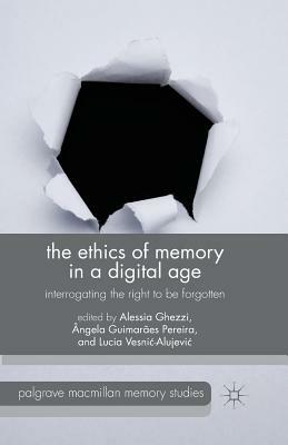 The Ethics of Memory in a Digital Age: Interrogating the Right to Be Forgotten by 