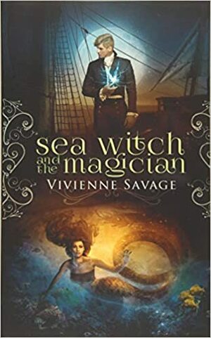 Sea Witch and the Magician: An Adult Fairytale Romance by Vivienne Savage