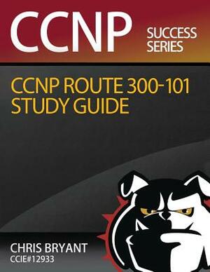 Chris Bryant's CCNP ROUTE 300-101 Study Guide by Chris Bryant