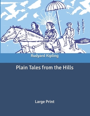 Plain Tales from the Hills: Large Print by Rudyard Kipling