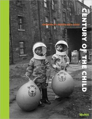 Century of the Child: Growing by Design 1900-2000 by Tanya Harrod, Juliet Kinchin, Medea Hoch