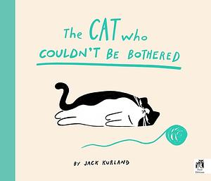 The Cat Who Couldn't Be Bothered by Jack Kurland