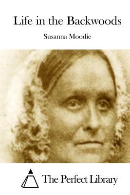 Life in the Backwoods by Susanna Moodie