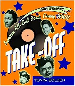 Take-Off: American All-Girl Bands During World War II by Tonya Bolden