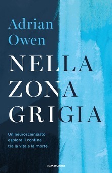 Nella zona grigia: Un neuroscienziato esplora il confine tra la vita e la morte by Adrian Owen