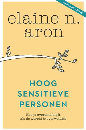 Hoogsensitieve personen: hoe je overeind blijft als de wereld je overweldigt by Elaine N. Aron