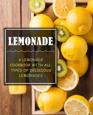 Lemonade: A Lemonade Cookbook with All Types of Delicious Lemonades by Booksumo Press