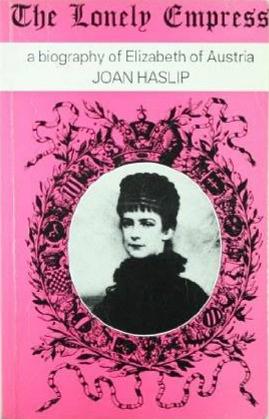 The Lonely Empress: A Biography of Elizabeth of Austria by Joan Haslip