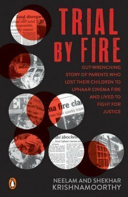 Trial by Fire: The Tragic Tale of the Uphaar Fire Tragedy by Shekhar Krishnamoorthy, Neelam Krishnamoorthy
