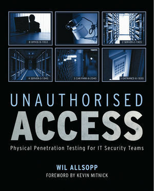 Unauthorised Access: Physical Penetration Testing for IT Security Teams by Wil Allsopp, Kevin D. Mitnick