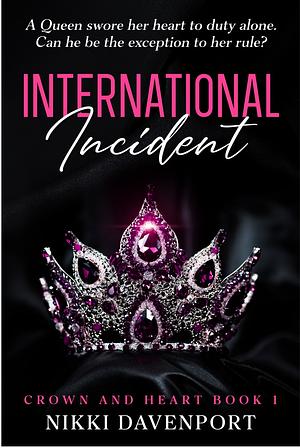 International Incident: Crown and Heart Book 1 by Nikki Davenport