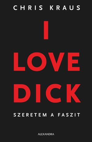 I Love Dick : Szeretem a faszit by Chris Kraus
