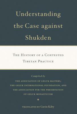 Understanding the Case Against Shukden: The History of a Contested Tibetan Practice by 