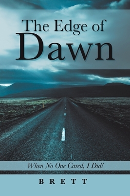 The Edge of Dawn: When No One Cared, I Did! by Brett