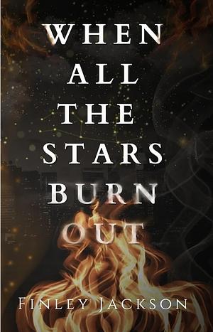 When All The Stars Burn Out by Finley Jackson