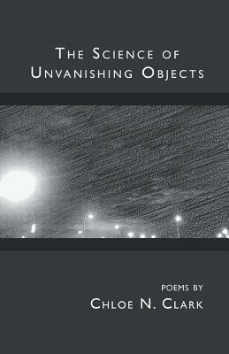 The Science of Unvanishing Objects by Chloe Clark