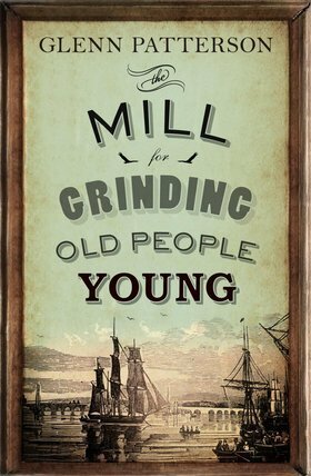 The Mill for Grinding Old People Young by Glenn Patterson