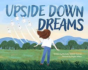 Upside Down Dreams by Skylar White, Michelle "MACE" Curran