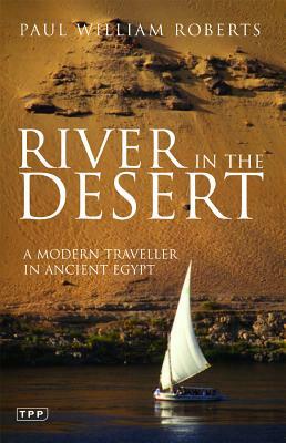 River in the Desert: A Modern Traveller in Ancient Egypt by Paul William Roberts