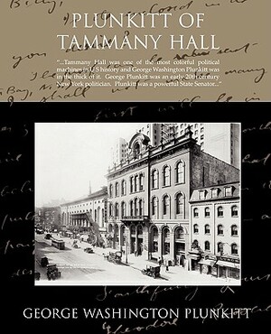 Plunkitt of Tammany Hall by George Washington Plunkitt