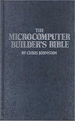 Microcomputer Builder's Bible by Chris Johnston