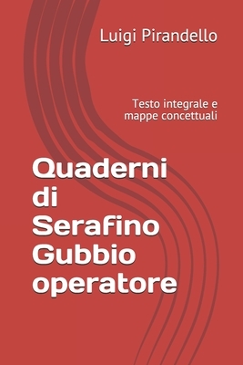 Quaderni di Serafino Gubbio operatore: Testo integrale e mappe concettuali by Luigi Pirandello