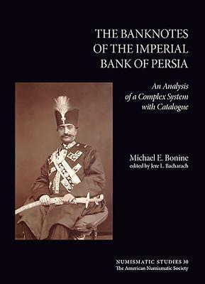 The Banknotes of the Imperial Bank of Persia: An Analysis of a Complex System with Catalogue by Michael Bonine