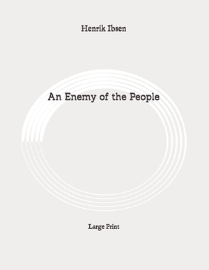 An Enemy of the People: Large Print by Henrik Ibsen