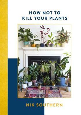 How Not to Kill Your Plants by Nik Southern