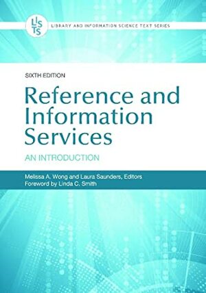Reference and Information Services: An Introduction, 6th Edition (Library and Information Science Text) by Laura Saunders, Melissa Wong