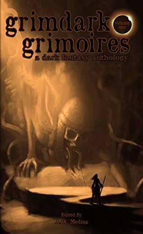 Grimdark Grimoires: A Dark Fantasy Anthology by Owen Morgan, Simon McHardy, Kevin Kauffmann, Alex De-Gruchy, Joseph Szabo, Tevis Shkodra, Mandi Jourdan, A.A. Medina, E.N. Dahl, Rob Francis