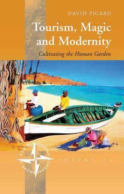 Tourism, Magic and Modernity: Cultivating the Human Garden by David Picard
