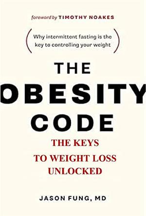 The Obesity Code: . The Keys To Weight Loss Unlocked by Jason Fung