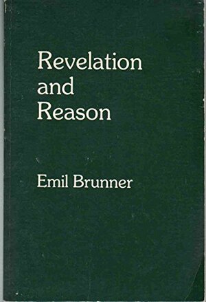 Revelation and Reason by Emil Brunner