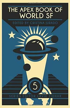 The Apex Book of World SF, Volume 5 by Lavie Tidhar, Cristina Jurado