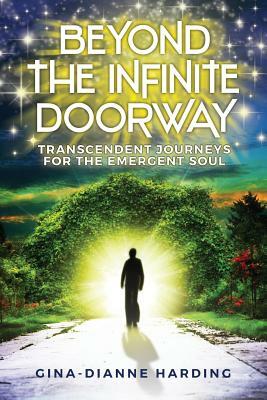 Beyond The Infinite Doorway: Transcendent Journeys for the Emergent Soul by Gina-Dianne Harding