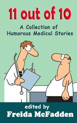 11 out of 10: A Collection of Humorous Medical Short Stories by Brian Secemsky MD, Anantha Singarajah, Shara Yurkiewicz, Robert Balentine MD, Freida McFadden, Eve Shvidler MD