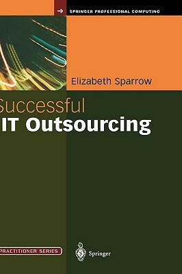 Successful IT Outsourcing: From Choosing a Provider to Managing the Project by Elizabeth Sparrow