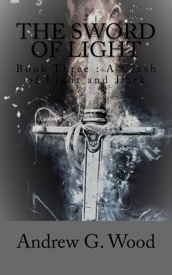 The Sword of Light: A Clash of Light and Dark by Andrew G. Wood