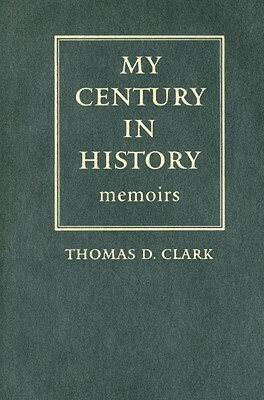 My Century in History: Memoirs by Thomas D. Clark
